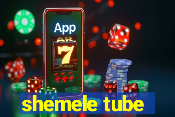 shemele tube